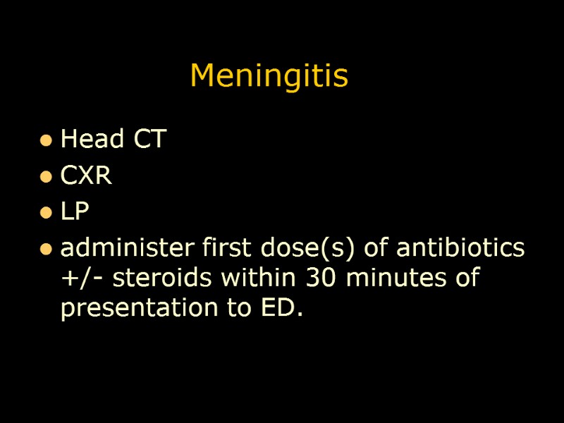 Meningitis Head CT CXR LP administer first dose(s) of antibiotics +/- steroids within 30